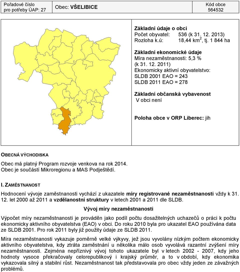 2011) Ekonomicky aktivní obyvatelstvo: SLDB 2001 EAO = 243 SLDB 2011 EAO = 278 Základní občanská vybavenost V obci není Poloha obce v ORP Liberec: jih OBECNÁ VÝCHODISKA Obec má platný Program rozvoje