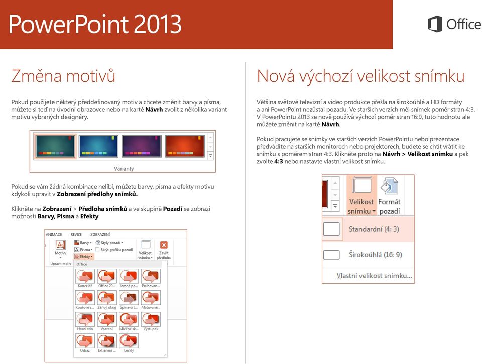 V PowerPointu 2013 se nově používá výchozí poměr stran 16:9, tuto hodnotu ale můžete změnit na kartě Návrh.