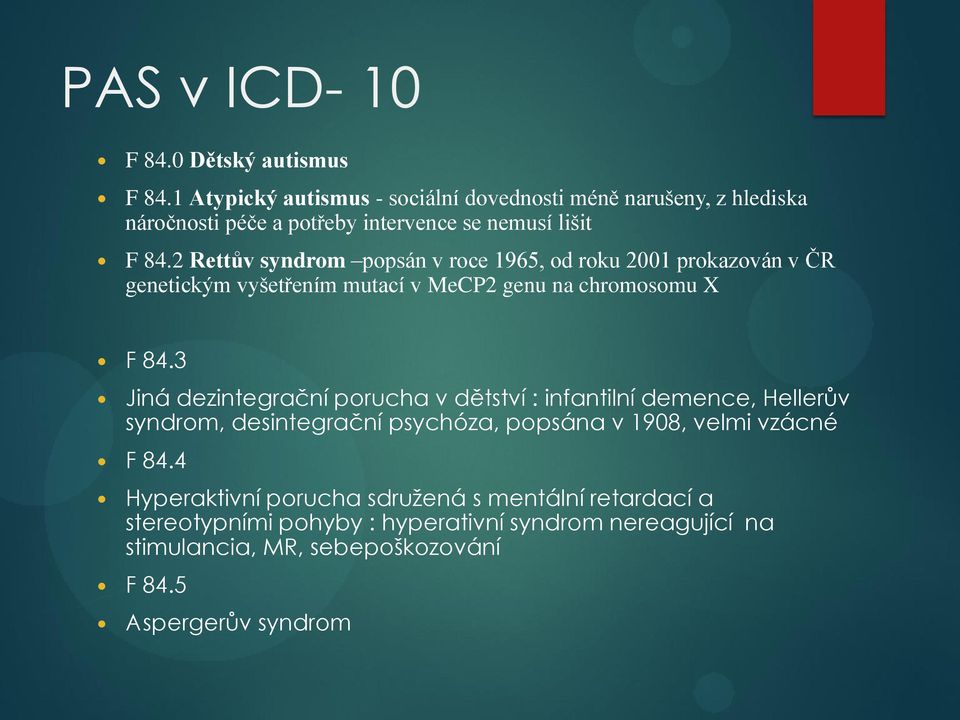 2 Rettův syndrom popsán v roce 1965, od roku 2001 prokazován v ČR genetickým vyšetřením mutací v MeCP2 genu na chromosomu X F 84.