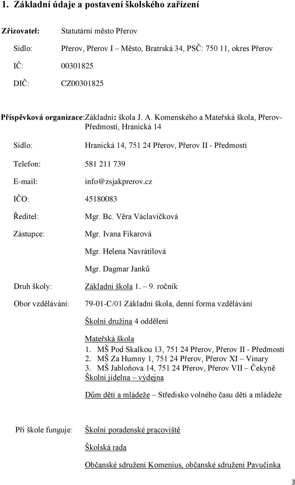 cz IČO: 45180083 Ředitel: Zástupce: Mgr. Bc. Věra Václavíčková Mgr. Ivana Fikarová Mgr. Helena Navrátilová Mgr. Dagmar Janků Druh školy: Obor vzdělávání: Základní škola 1. 9.