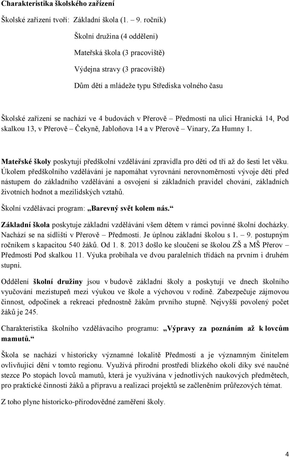 Předmostí na ulici Hranická 14, Pod skalkou 13, v Přerově Čekyně, Jabloňova 14 a v Přerově Vinary, Za Humny 1.