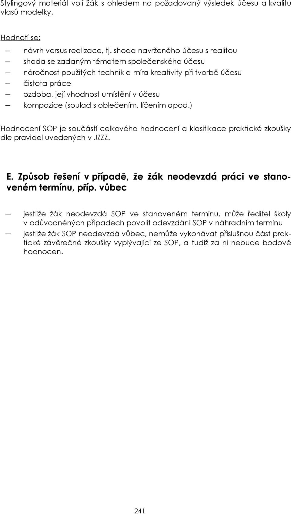 kompozice (soulad s oblečením, líčením apod.) Hodnocení SOP je součástí celkového hodnocení a klasifikace praktické zkoušky dle pravidel uvedených v JZZZ. E.