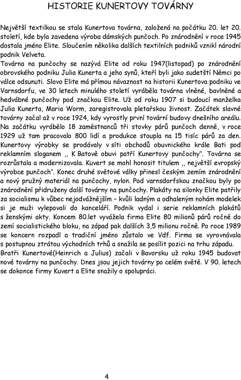 Továrna na punčochy se nazývá Elite od roku 1947(listopad) po znárodnění obrovského podniku Julia Kunerta a jeho synů, kteří byli jako sudetští Němci po válce odsunuti.