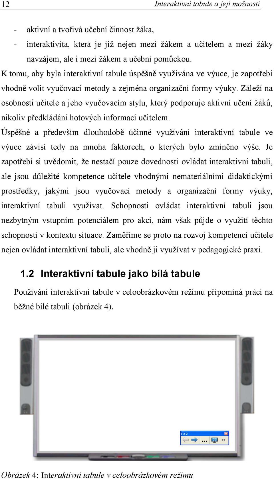 Záleží na osobnosti učitele a jeho vyučovacím stylu, který podporuje aktivní učení žáků, nikoliv předkládání hotových informací učitelem.