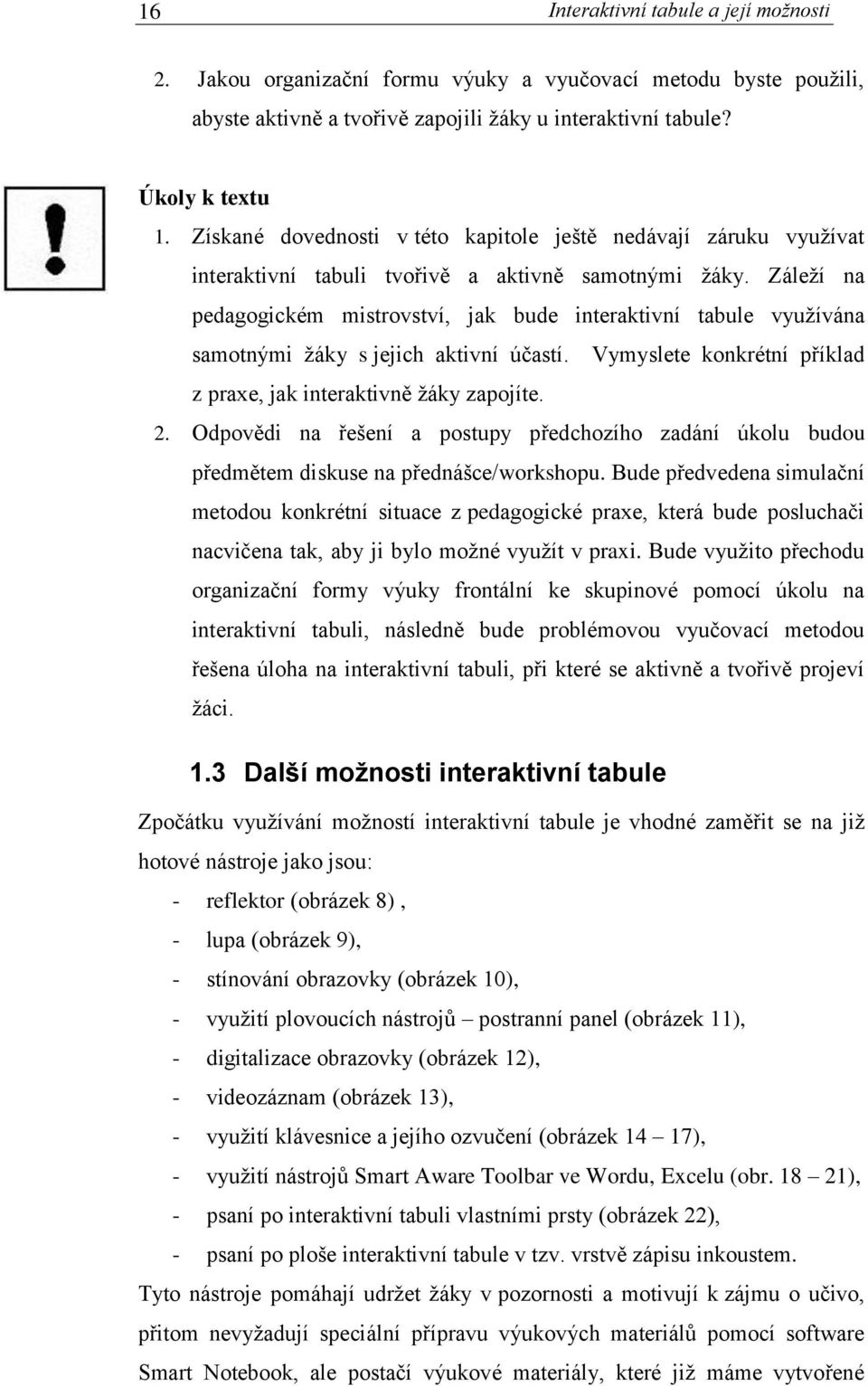 Záleží na pedagogickém mistrovství, jak bude interaktivní tabule využívána samotnými žáky s jejich aktivní účastí. Vymyslete konkrétní příklad z praxe, jak interaktivně žáky zapojíte. 2.