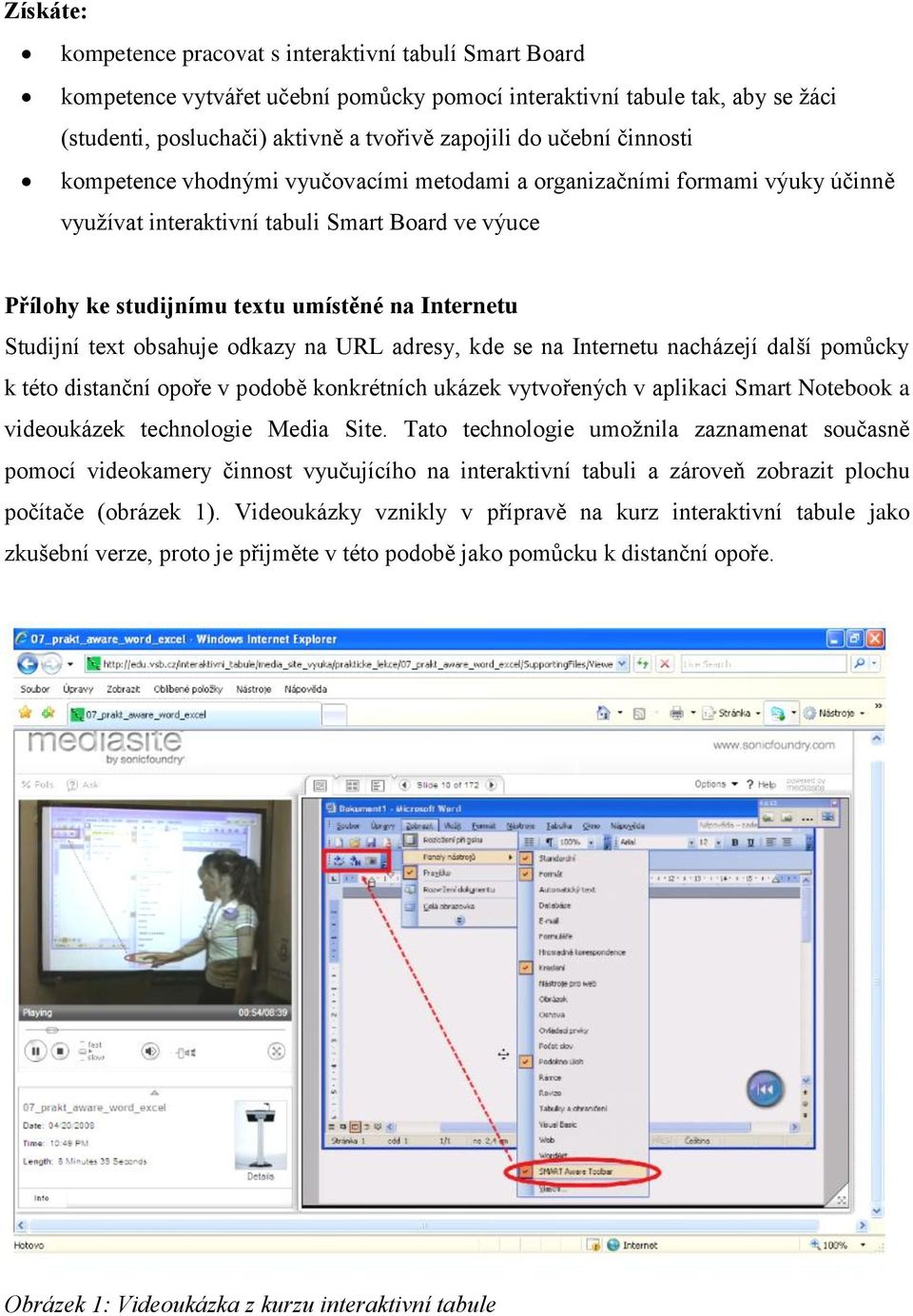 Studijní text obsahuje odkazy na URL adresy, kde se na Internetu nacházejí další pomůcky k této distanční opoře v podobě konkrétních ukázek vytvořených v aplikaci Smart Notebook a videoukázek