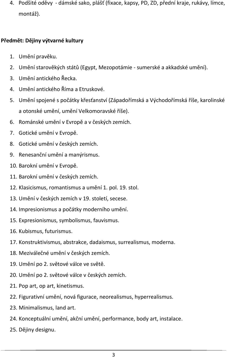 Umění spojené s počátky křesťanství (Západořímská a Východořímská říše, karolinské a otonské umění, umění Velkomoravské říše). 6. Románské umění v Evropě a v českých zemích. 7. Gotické umění v Evropě.