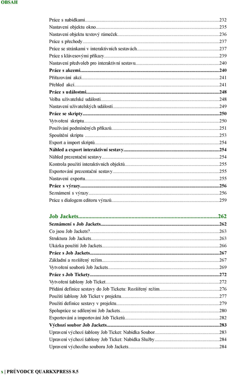 ..248 Nastavení uživatelských událostí...249 Práce se skripty...250 Vytvoření skriptu...250 Používání podmíněných příkazů...251 Spouštění skriptu...253 Export a import skriptů.