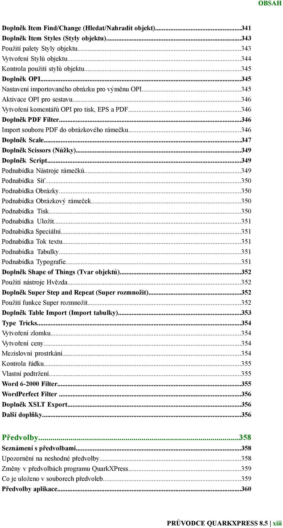 ..346 Import souboru PDF do obrázkového rámečku...346 Doplněk Scale...347 Doplněk Scissors (Nůžky)...349 Doplněk Script...349 Podnabídka Nástroje rámečků...349 Podnabídka Síť...350 Podnabídka Obrázky.