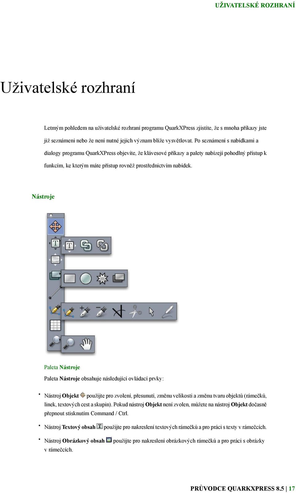 Nástroje Paleta Nástroje Paleta Nástroje obsahuje následující ovládací prvky: Nástroj Objekt použijte pro zvolení, přesunutí, změnu velikosti a změnu tvaru objektů (rámečků, linek, textových cest a