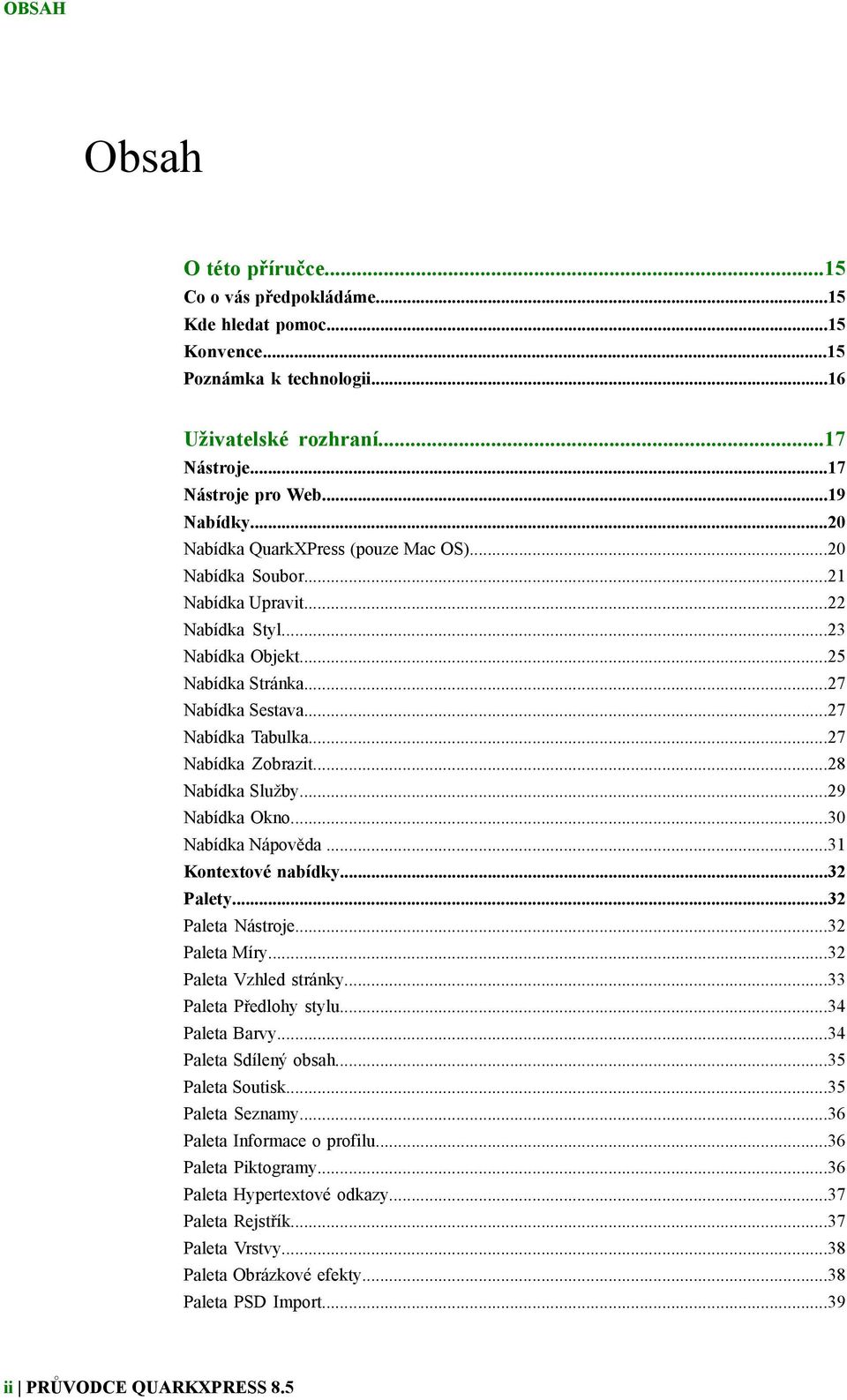 ..27 Nabídka Zobrazit...28 Nabídka Služby...29 Nabídka Okno...30 Nabídka Nápověda...31 Kontextové nabídky...32 Palety...32 Paleta Nástroje...32 Paleta Míry...32 Paleta Vzhled stránky.