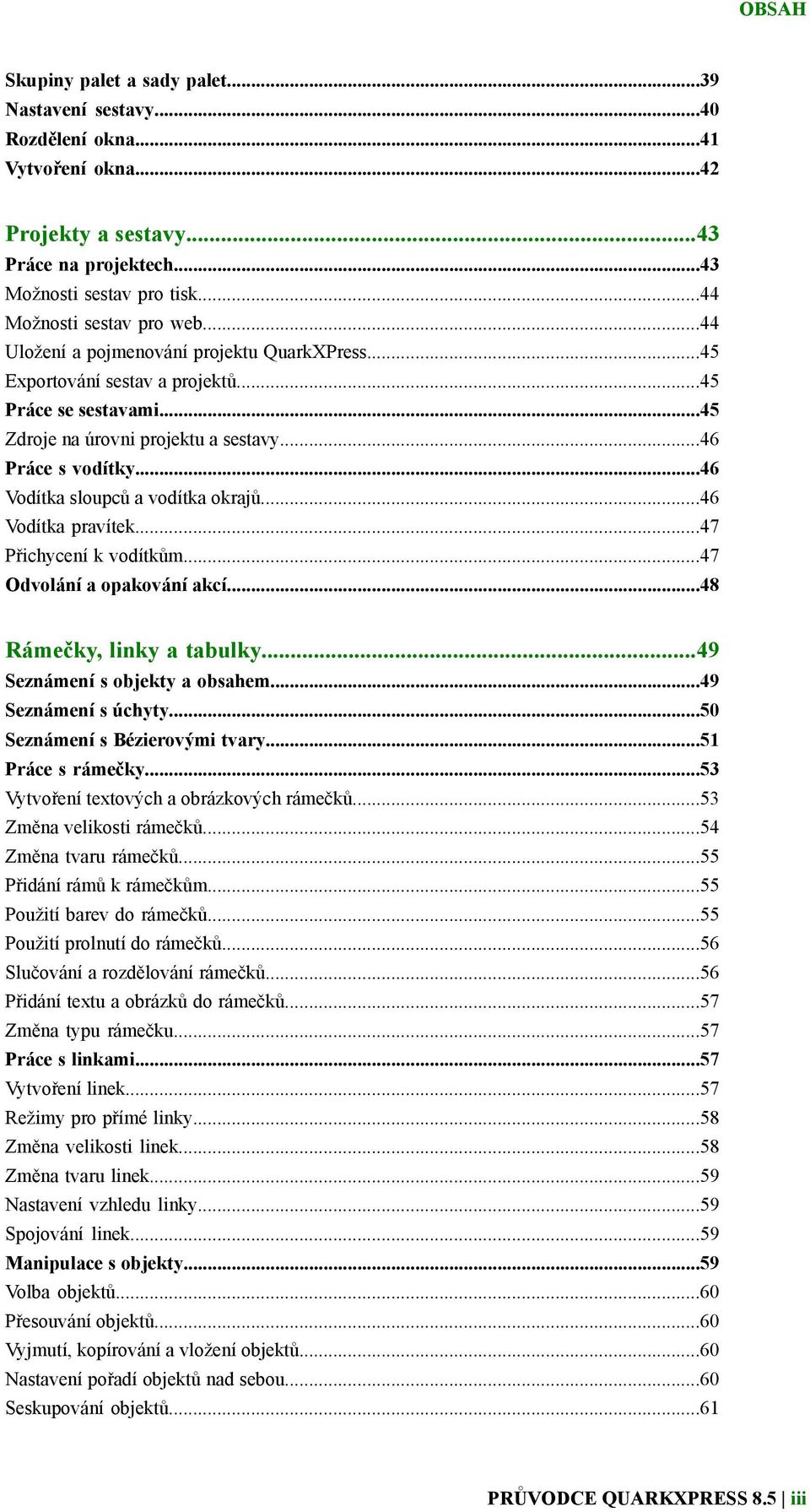 ..46 Vodítka sloupců a vodítka okrajů...46 Vodítka pravítek...47 Přichycení k vodítkům...47 Odvolání a opakování akcí...48 Rámečky, linky a tabulky...49 Seznámení s objekty a obsahem.