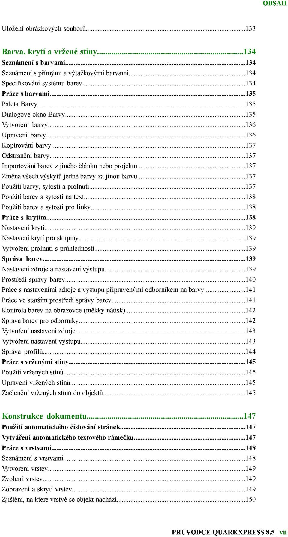 ..137 Změna všech výskytů jedné barvy za jinou barvu...137 Použití barvy, sytosti a prolnutí...137 Použití barev a sytosti na text...138 Použití barev a sytosti pro linky...138 Práce s krytím.