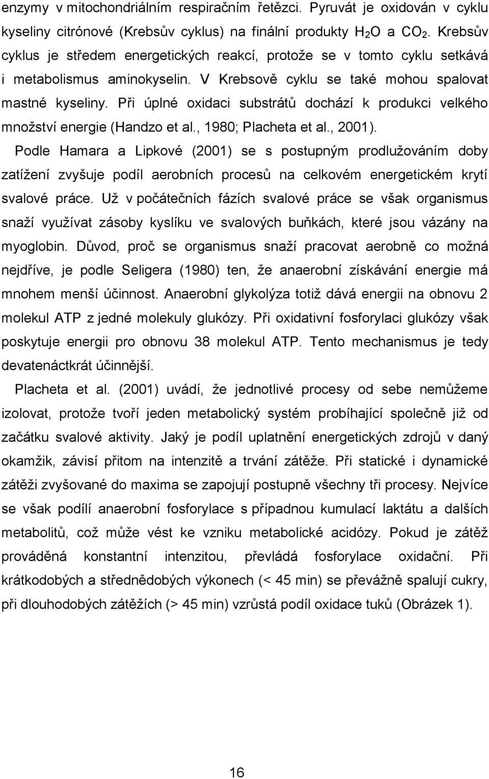 Při úplné oxidaci substrátů dochází k produkci velkého množství energie (Handzo et al., 1980; Placheta et al., 2001).
