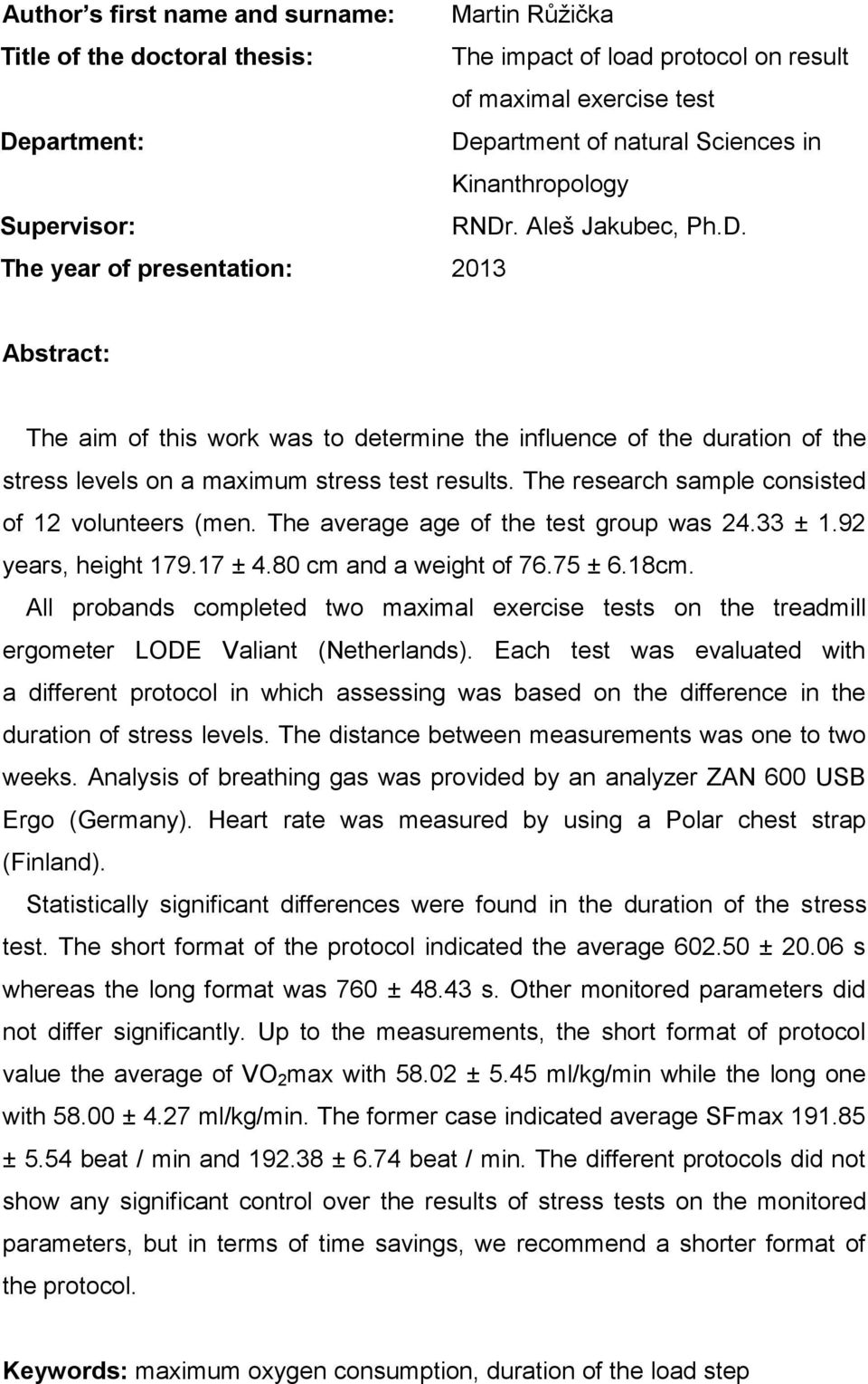 The research sample consisted of 12 volunteers (men. The average age of the test group was 24.33 ± 1.92 years, height 179.17 ± 4.80 cm and a weight of 76.75 ± 6.18cm.