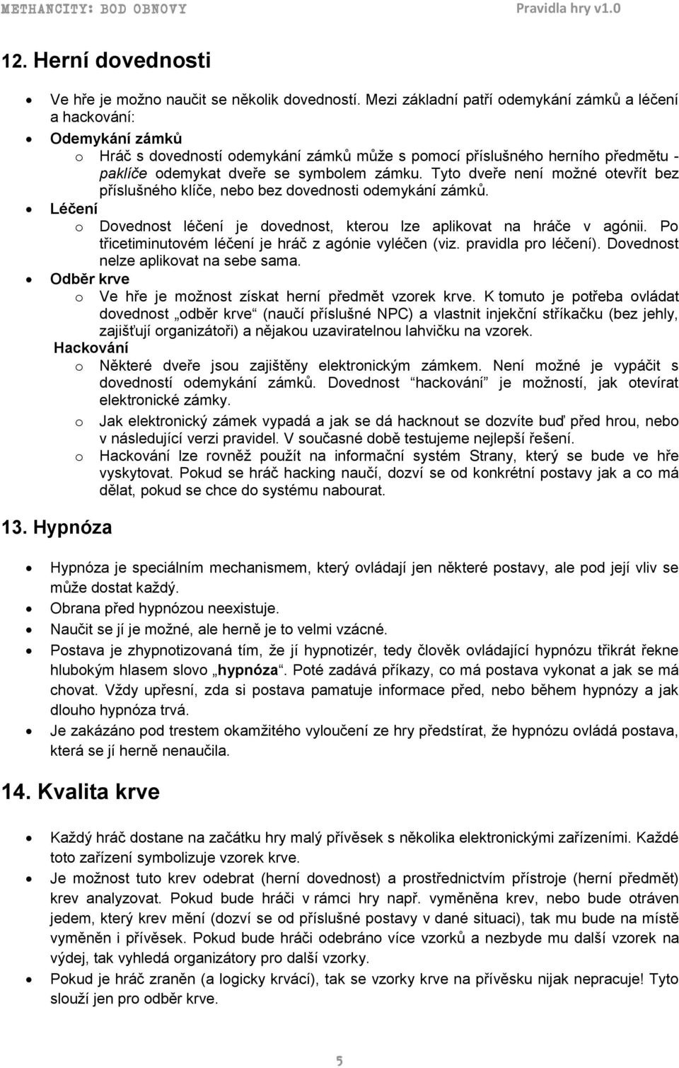 Tyt dveře není mžné tevřít bez příslušnéh klíče, neb bez dvednsti demykání zámků. Léčení Dvednst léčení je dvednst, kteru lze aplikvat na hráče v agónii.