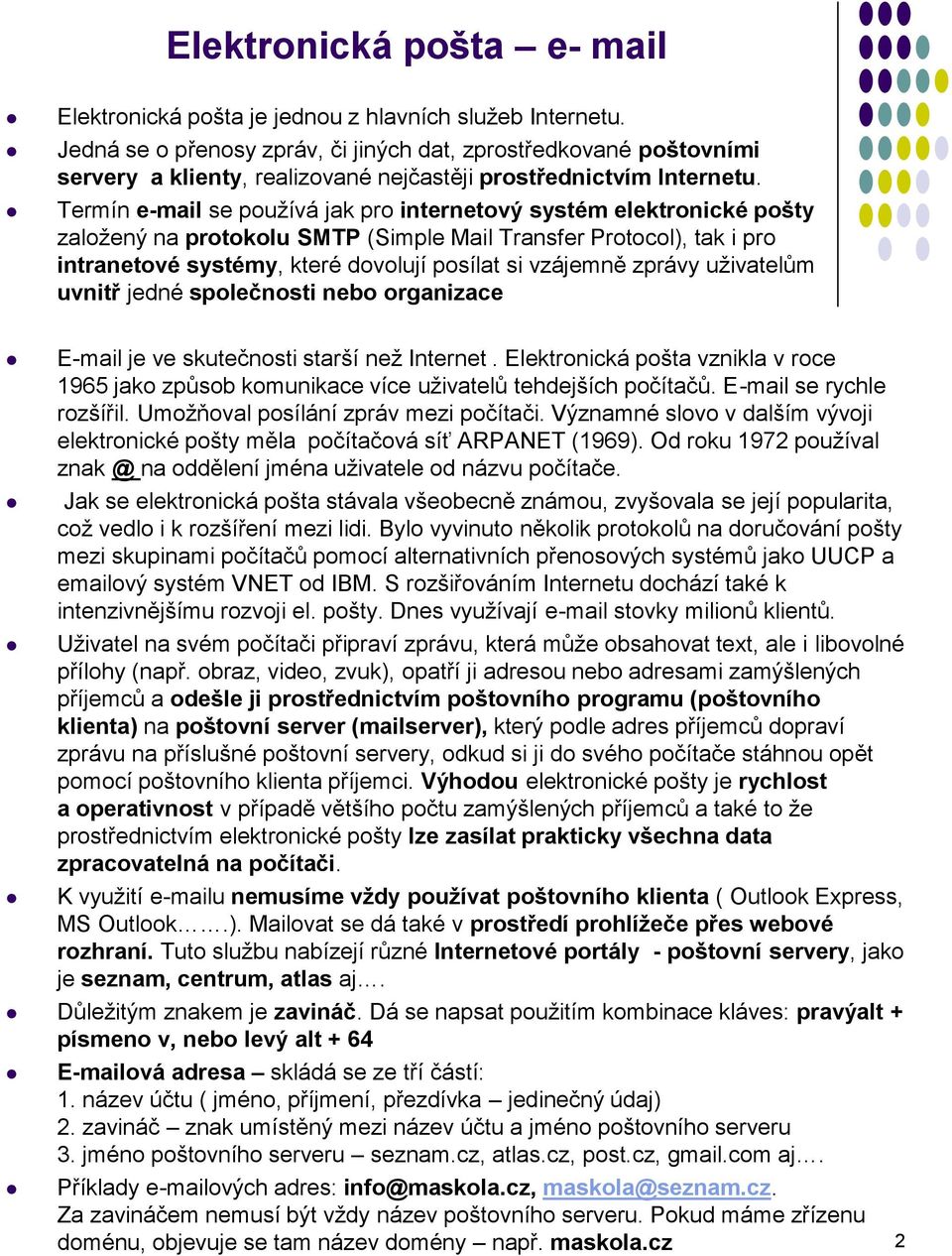 Termín e-mail se používá jak pro internetový systém elektronické pošty založený na protokolu SMTP (Simple Mail Transfer Protocol), tak i pro intranetové systémy, které dovolují posílat si vzájemně
