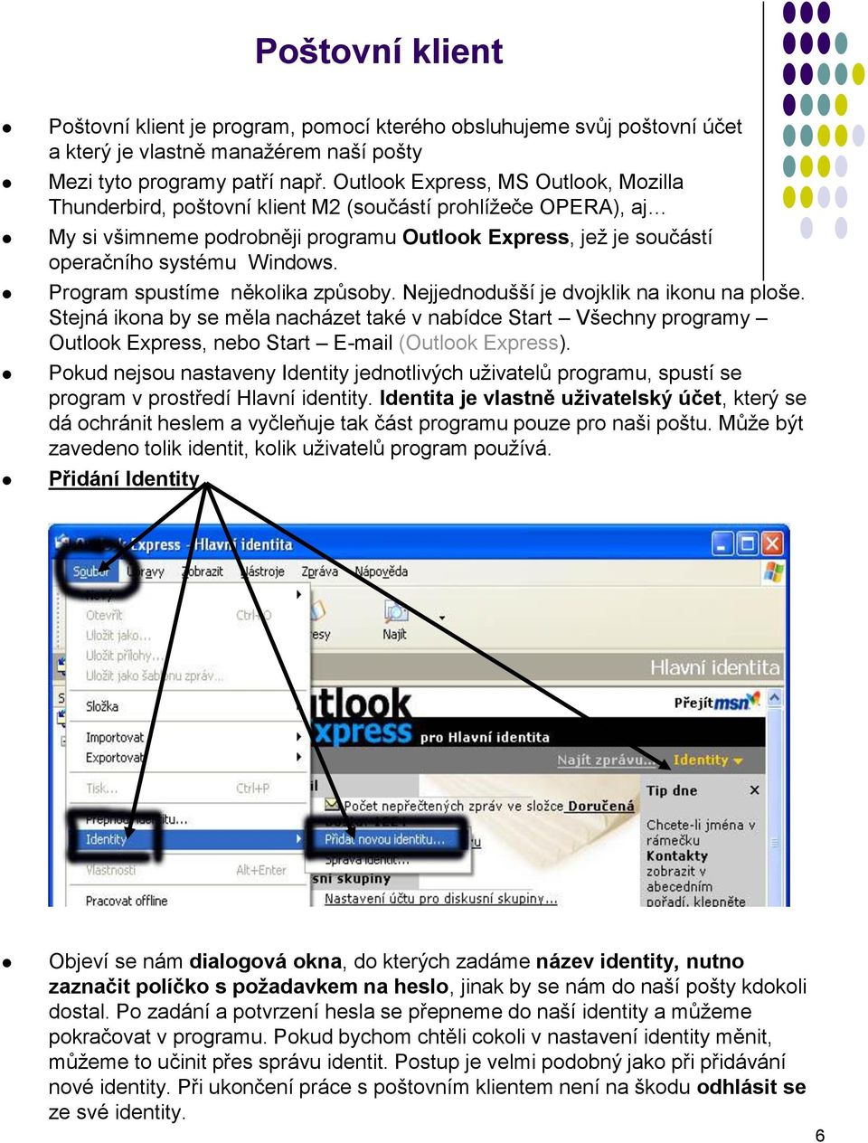 Program spustíme několika způsoby. Nejjednodušší je dvojklik na ikonu na ploše.