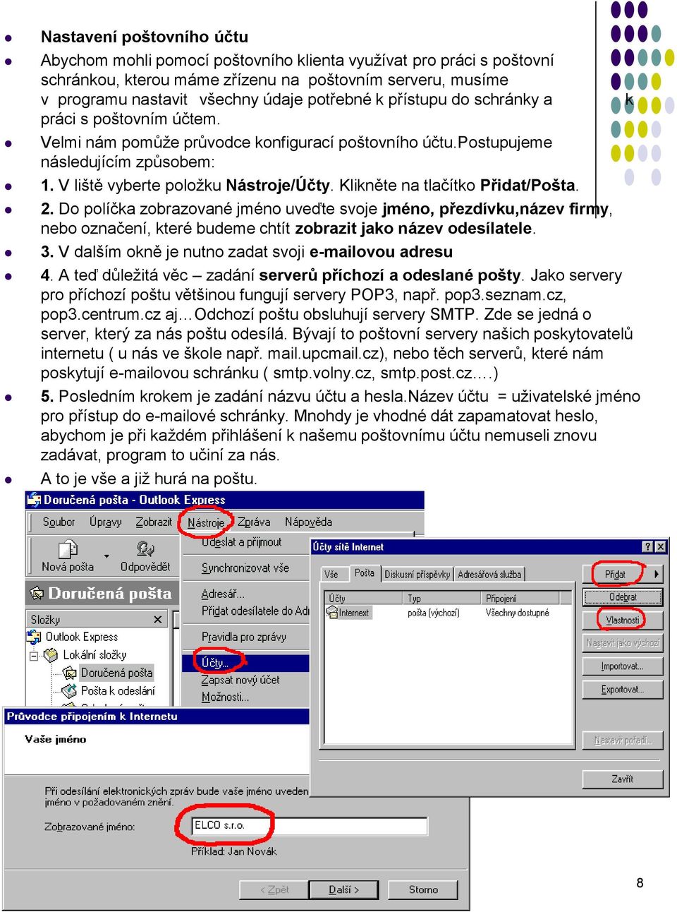 Klikněte na tlačítko Přidat/Pošta. 2. Do políčka zobrazované jméno uveďte svoje jméno, přezdívku,název firmy, nebo označení, které budeme chtít zobrazit jako název odesílatele. 3.