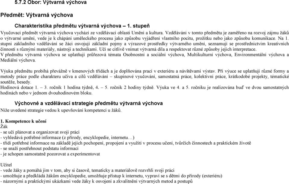 Na 1. stupni základního vzdělávání se žáci osvojují základní pojmy a výrazové prostředky výtvarného umění, seznamují se prostřednictvím kreativních činností s různými materiály, nástroji a technikami.