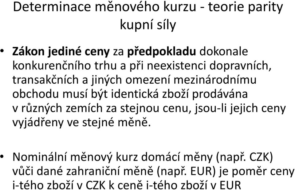 prodávána v různých zemích za stejnou cenu, jsou-li jejich ceny vyjádřeny ve stejné měně.