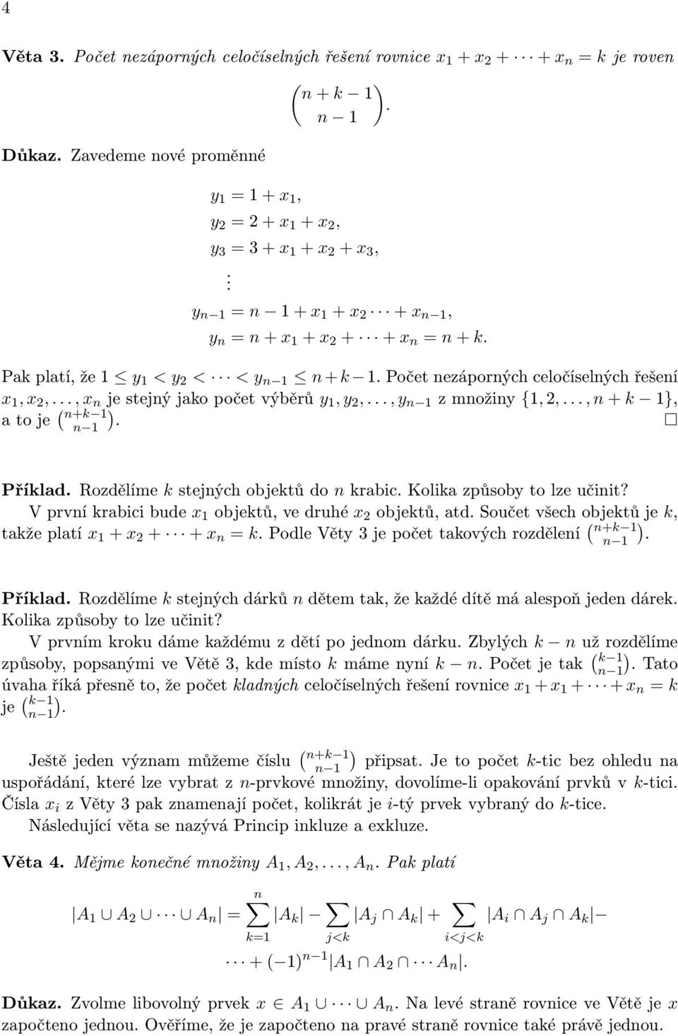 V prví krabici bude x objektů, ve druhé x objektů, atd Součet všech objektů je k, takže platí x x x = k Podle Věty 3 je počet takových rozděleí ( k Příklad Rozdělíe k stejých dárků děte tak, že každé