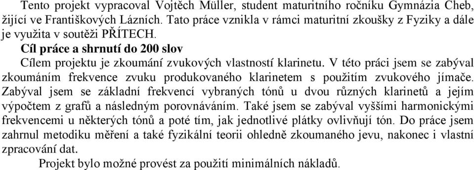 V této práci jsem se zabýval zkoumáním frekvence zvuku produkovaného klarinetem s použitím zvukového jímače.