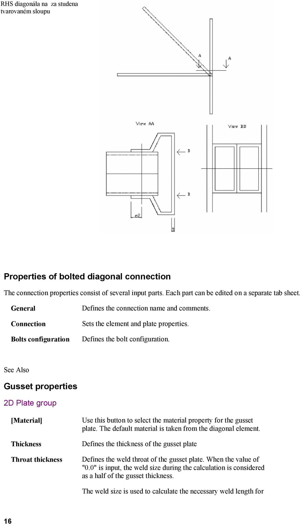 See Also Gusset properties 2D Plate group [Material] Thickness Throat thickness Use this button to select the material property for the gusset plate.