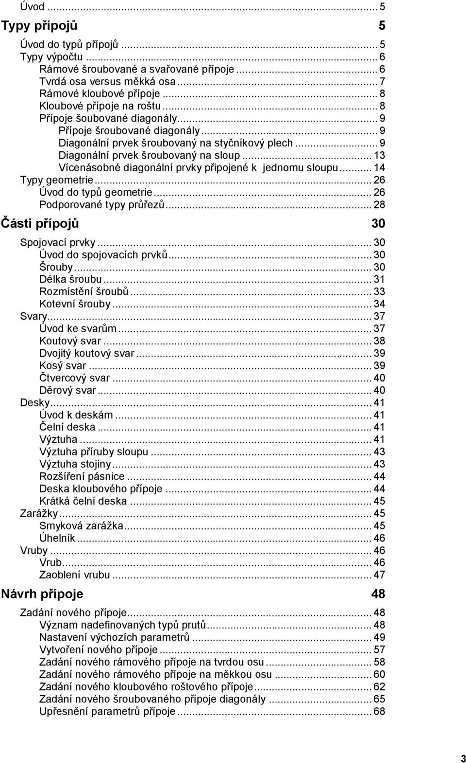 .. 13 Vícenásobné diagonální prvky připojené k jednomu sloupu... 14 Typy geometrie... 26 Úvod do typů geometrie... 26 Podporované typy průřezů... 28 Části přípojů 30 Spojovací prvky.