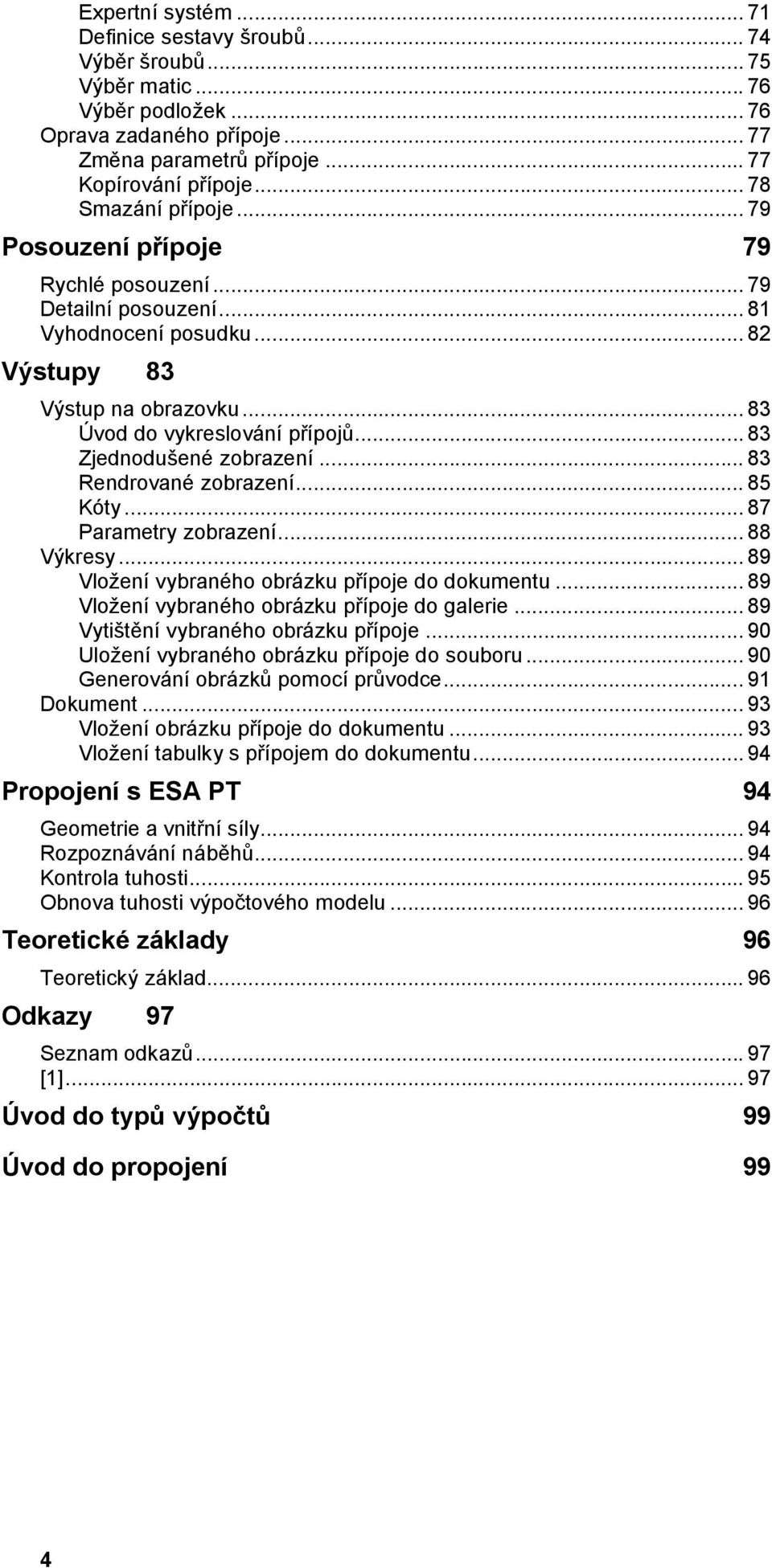 .. 83 Zjednodušené zobrazení... 83 Rendrované zobrazení... 85 Kóty... 87 Parametry zobrazení... 88 Výkresy... 89 Vložení vybraného obrázku přípoje do dokumentu.