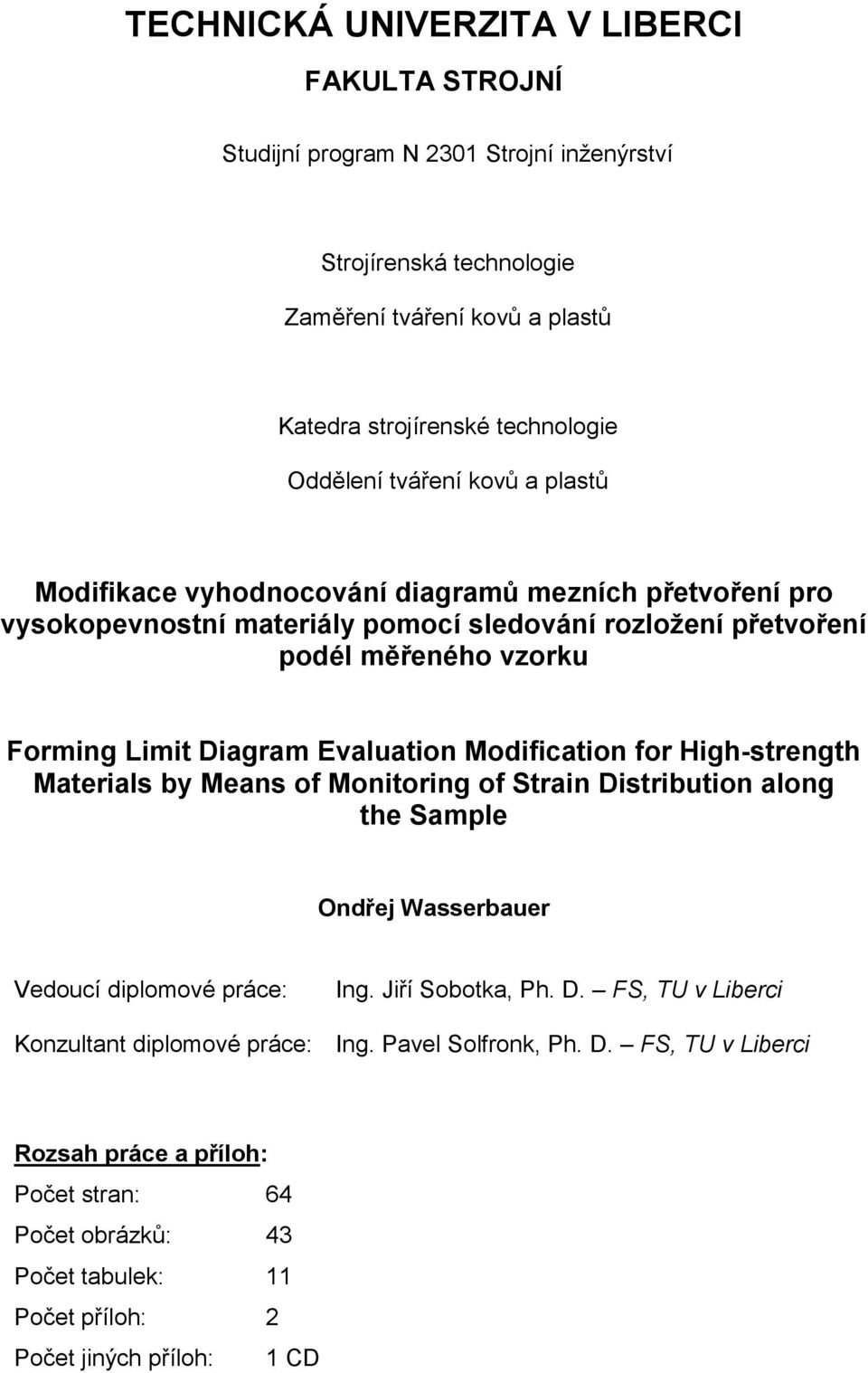 Limit Diagram Evaluation Modification for High-strength Materials by Means of Monitoring of Strain Distribution along the Sample Vedoucí diplomové práce: Ing. Jiří Sobotka, Ph. D. FS, TU v Liberci Konzultant diplomové práce: Ing.