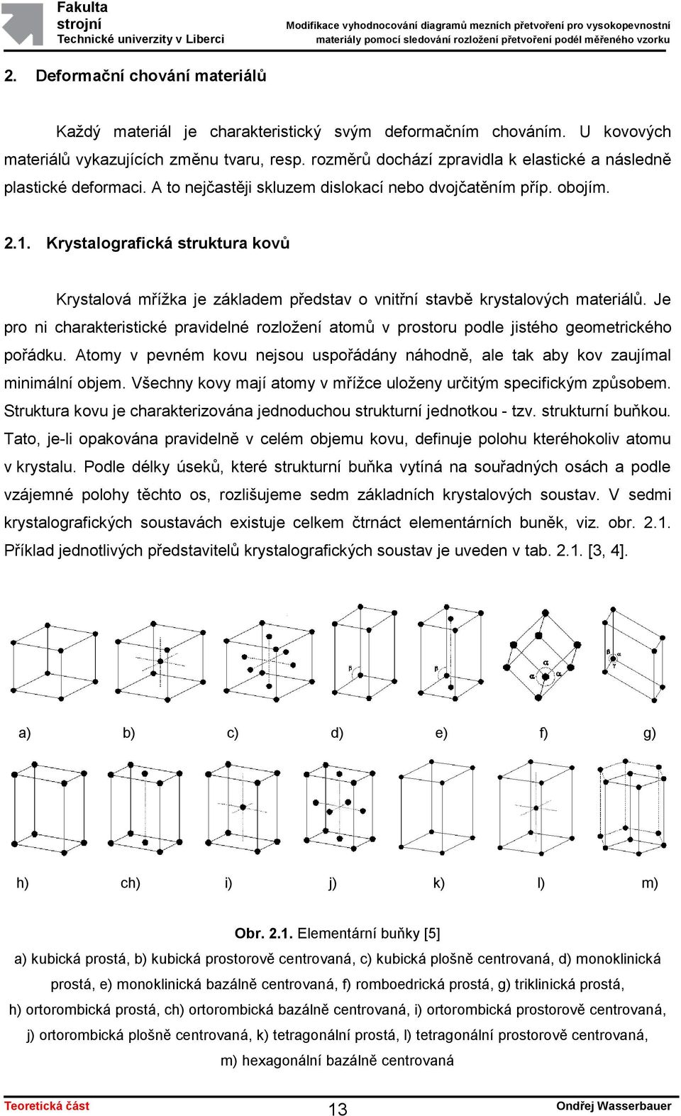 Krystalografická struktura kovů Krystalová mříţka je základem představ o vnitřní stavbě krystalových materiálů.