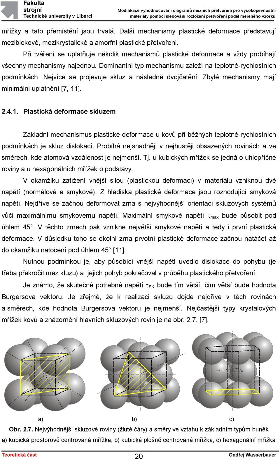 Nejvíce se projevuje skluz a následně dvojčatění. Zbylé mechanismy mají minimální uplatnění [7, 11