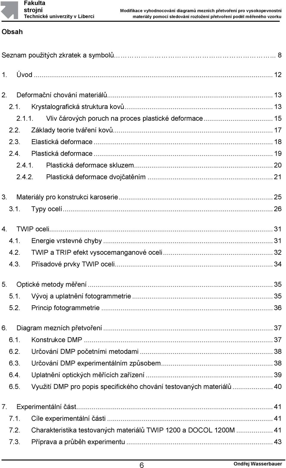 Materiály pro konstrukci karoserie... 25 3.1. Typy ocelí... 26 4. TWIP oceli... 31 4.1. Energie vrstevné chyby... 31 4.2. TWIP a TRIP efekt vysocemanganové oceli... 32 4.3. Přísadové prvky TWIP oceli.