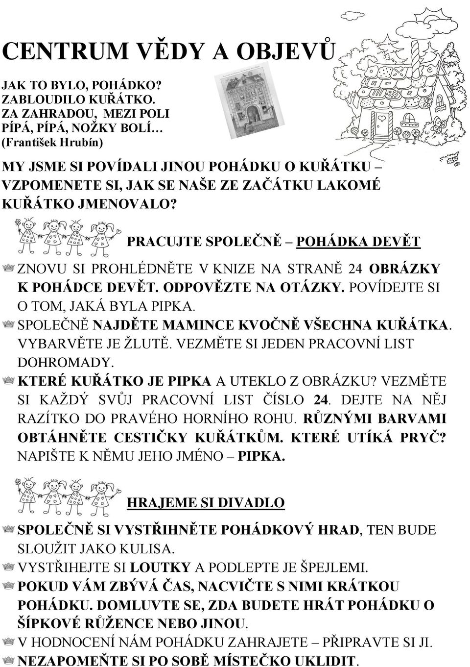 POHÁDKA DEVĚT ZNOVU SI PROHLÉDNĚTE V KNIZE NA STRANĚ 24 OBRÁZKY K POHÁDCE DEVĚT. ODPOVĚZTE NA OTÁZKY. POVÍDEJTE SI O TOM, JAKÁ BYLA PIPKA. SPOLEČNĚ NAJDĚTE MAMINCE KVOČNĚ VŠECHNA KUŘÁTKA.