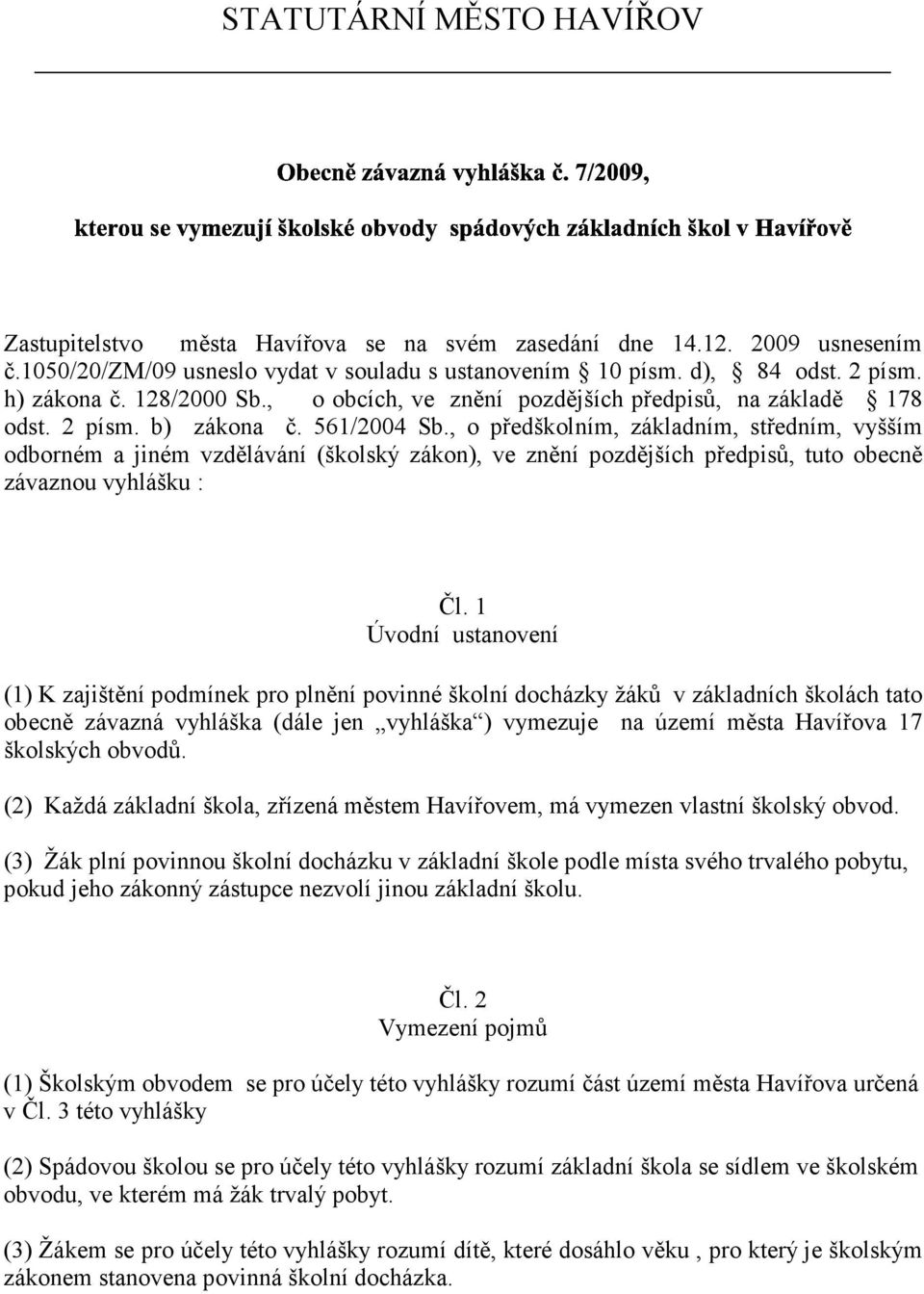 , o předškolním, základním, středním, vyšším odborném a jiném vzdělávání (školský zákon), ve znění pozdějších předpisů, tuto obecně závaznou vyhlášku : Čl.