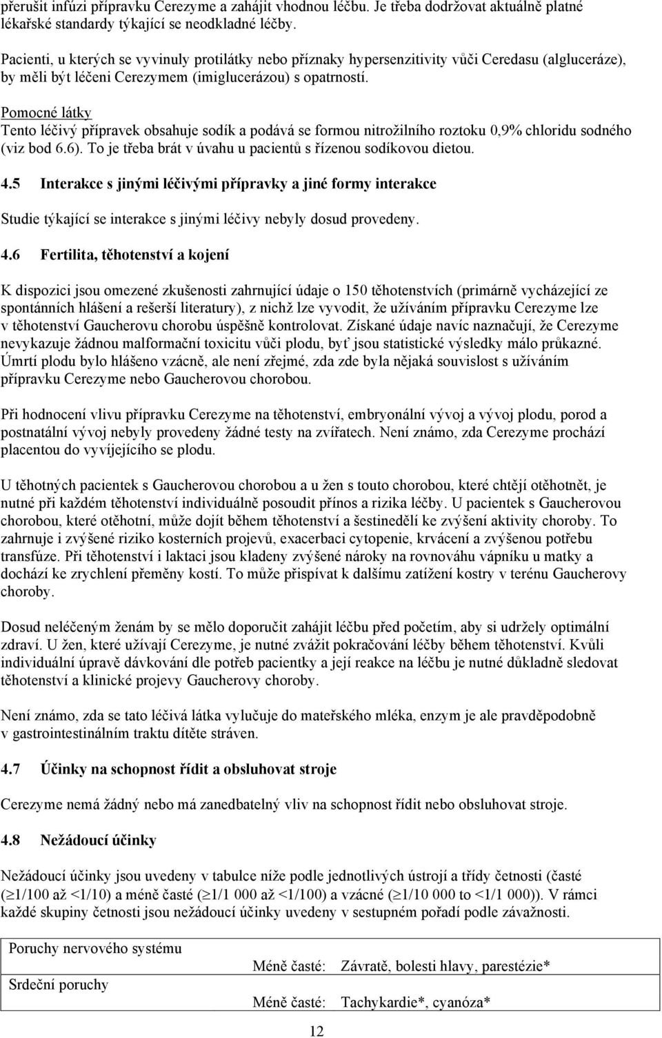 Pomocné látky Tento léčivý přípravek obsahuje sodík a podává se formou nitrožilního roztoku 0,9% chloridu sodného (viz bod 6.6). To je třeba brát v úvahu u pacientů s řízenou sodíkovou dietou. 4.