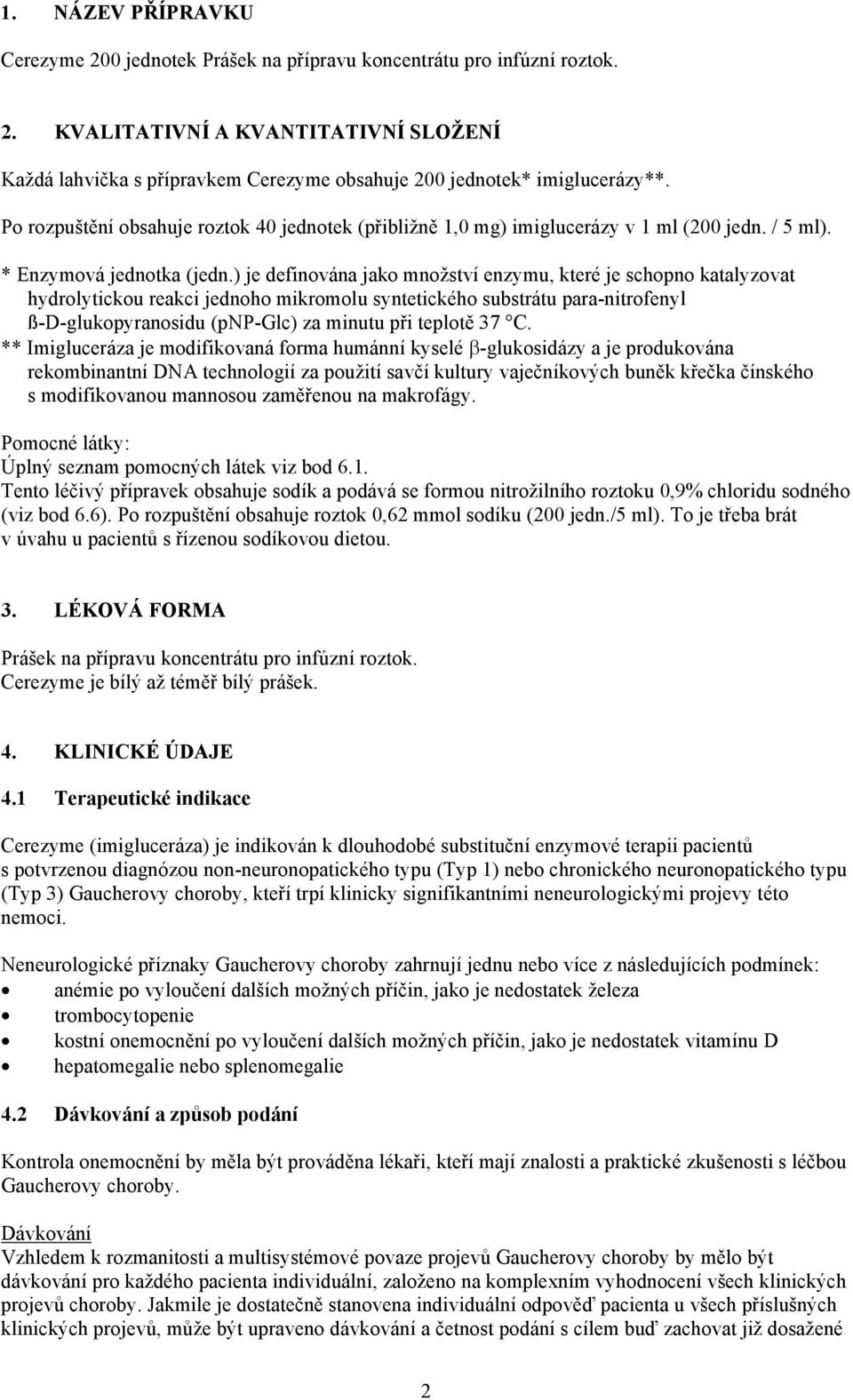 ) je definována jako množství enzymu, které je schopno katalyzovat hydrolytickou reakci jednoho mikromolu syntetického substrátu para-nitrofenyl ß-D-glukopyranosidu (pnp-glc) za minutu při teplotě 37