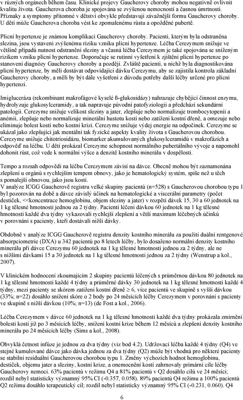 Plicní hypertenze je známou komplikací Gaucherovy choroby. Pacienti, kterým byla odstraněna slezina, jsou vystaveni zvýšenému riziku vzniku plicní hypertenze.