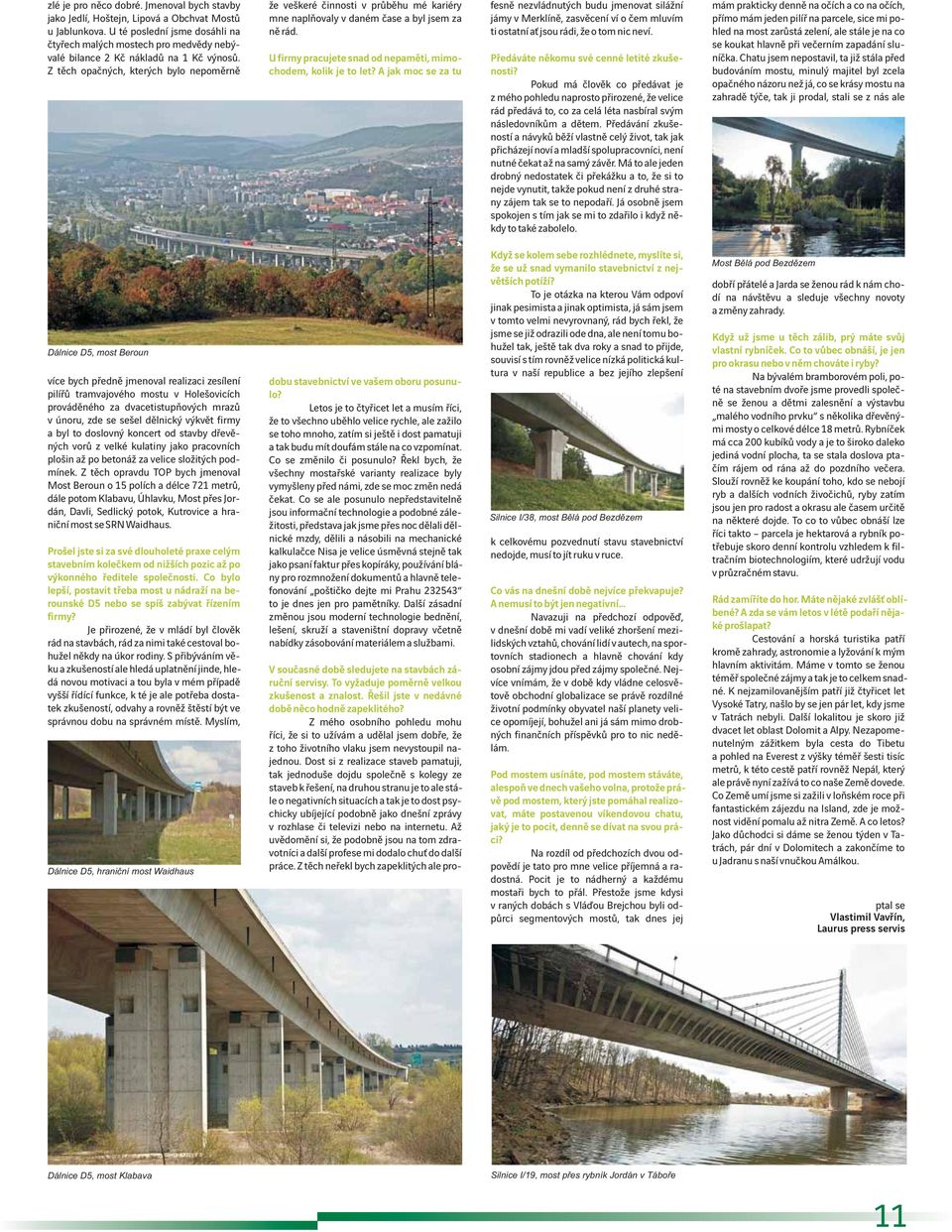 Z těch opačných, kterých bylo nepoměrně že veškeré činnosti v průběhu mé kariéry mne naplňovaly v daném čase a byl jsem za ně rád. U firmy pracujete snad od nepaměti, mimochodem, kolik je to let?