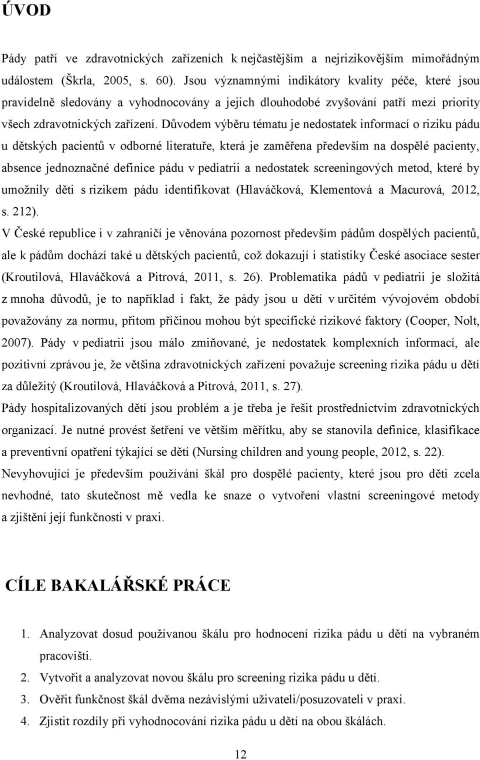 Důvodem výběru tématu je nedostatek informací o riziku pádu u dětských pacientů v odborné literatuře, která je zaměřena především na dospělé pacienty, absence jednoznačné definice pádu v pediatrii a