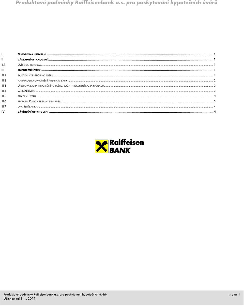 3 ÚROKOVÁ SAZBA HYPOTEČNÍHO ÚVĚRU, ROČNÍ PROCENTNÍ SAZBA NÁKLADŮ... 3 III.4 ČERPÁNÍ ÚVĚRU... 3 III.5 SPLÁCENÍ ÚVĚRU... 3 III.6 PRODLENÍ KLIENTA SE SPLÁCENÍM ÚVĚRU.