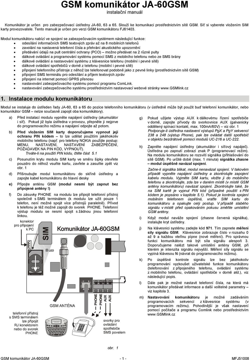 Síť si vyberete vložením SIM karty provozovatele. Tento manuál je určen pro verzi GSM komunikátoru FJ61403.