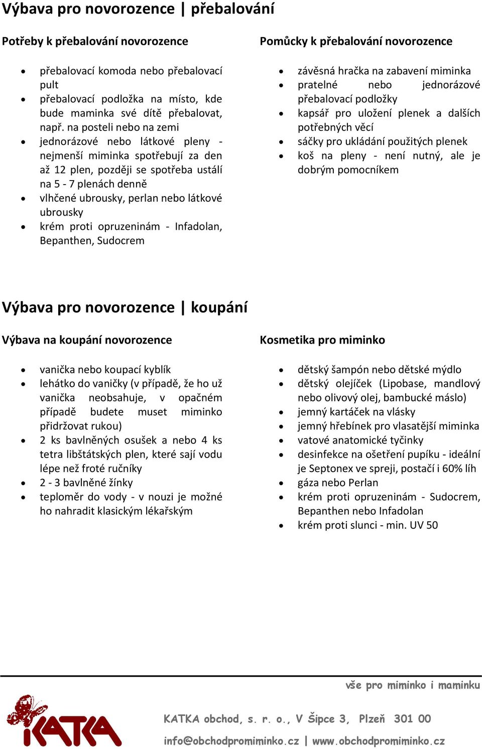 krém proti opruzeninám - Infadolan, Bepanthen, Sudocrem Pomůcky k přebalování novorozence závěsná hračka na zabavení miminka pratelné nebo jednorázové přebalovací podložky kapsář pro uložení plenek a