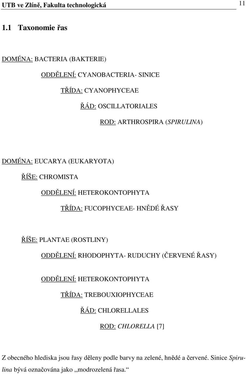 (SPIRULINA) DOMÉNA: EUCARYA (EUKARYOTA) ŘÍŠE: CHROMISTA ODDĚLENÍ: HETEROKONTOPHYTA TŘÍDA: FUCOPHYCEAE- HNĚDÉ ŘASY ŘÍŠE: PLANTAE (ROSTLINY)