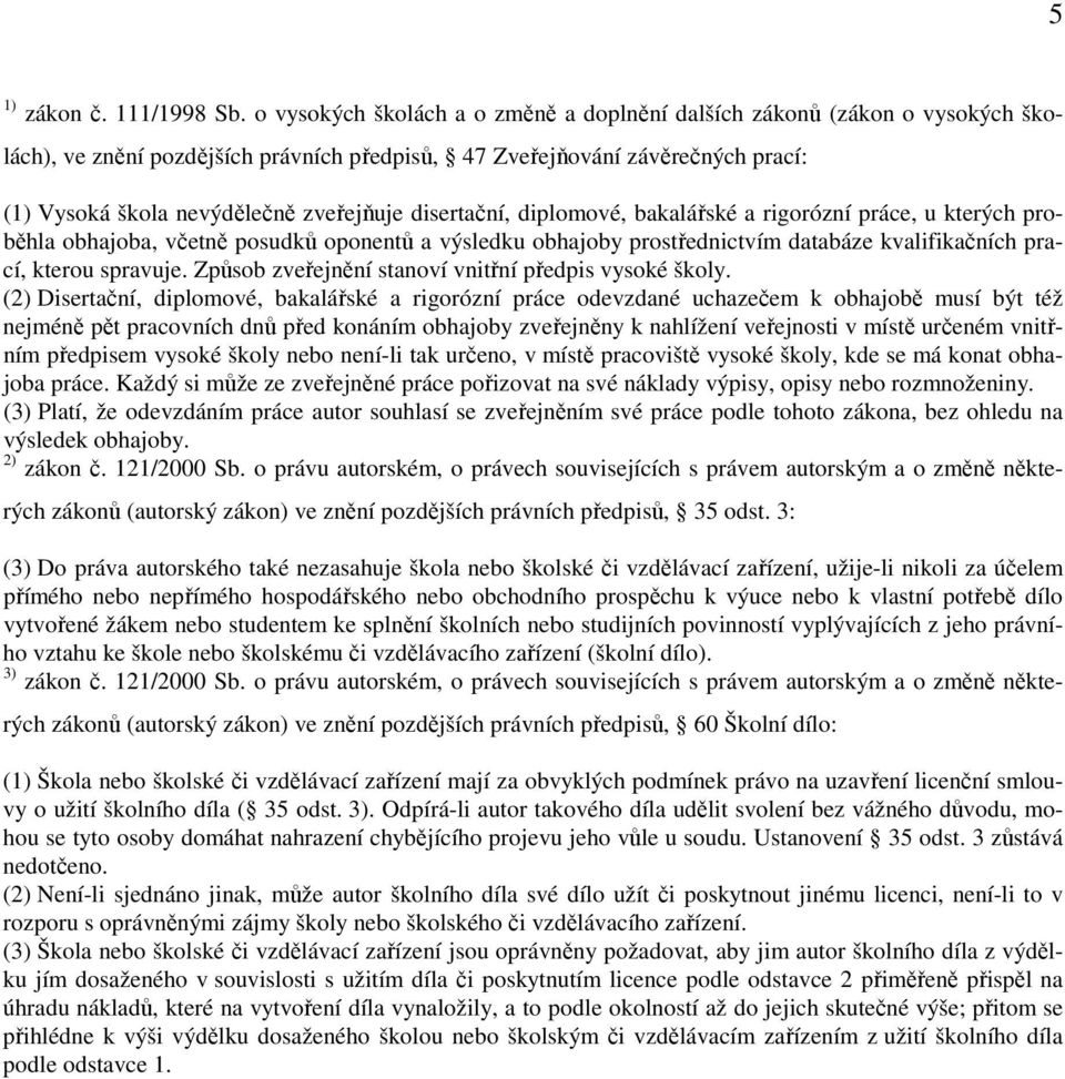 disertační, diplomové, bakalářské a rigorózní práce, u kterých proběhla obhajoba, včetně posudků oponentů a výsledku obhajoby prostřednictvím databáze kvalifikačních prací, kterou spravuje.