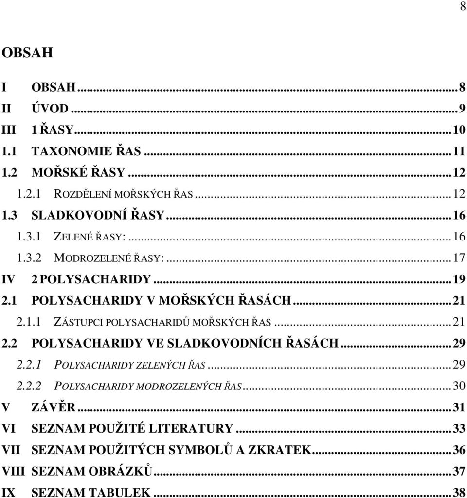 ..21 2.2 POLYSACHARIDY VE SLADKOVODNÍCH ŘASÁCH...29 2.2.1 POLYSACHARIDY ZELENÝCH ŘAS...29 2.2.2 POLYSACHARIDY MODROZELENÝCH ŘAS...30 V ZÁVĚR.