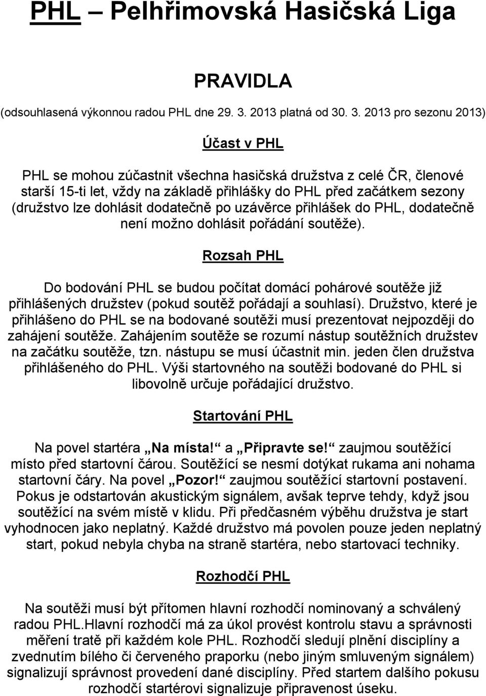 . 3. 2013 pro sezonu 2013) Účast v PHL PHL se mohou zúčastnit všechna hasičská družstva z celé ČR, členové starší 15-ti let, vždy na základě přihlášky do PHL před začátkem sezony (družstvo lze
