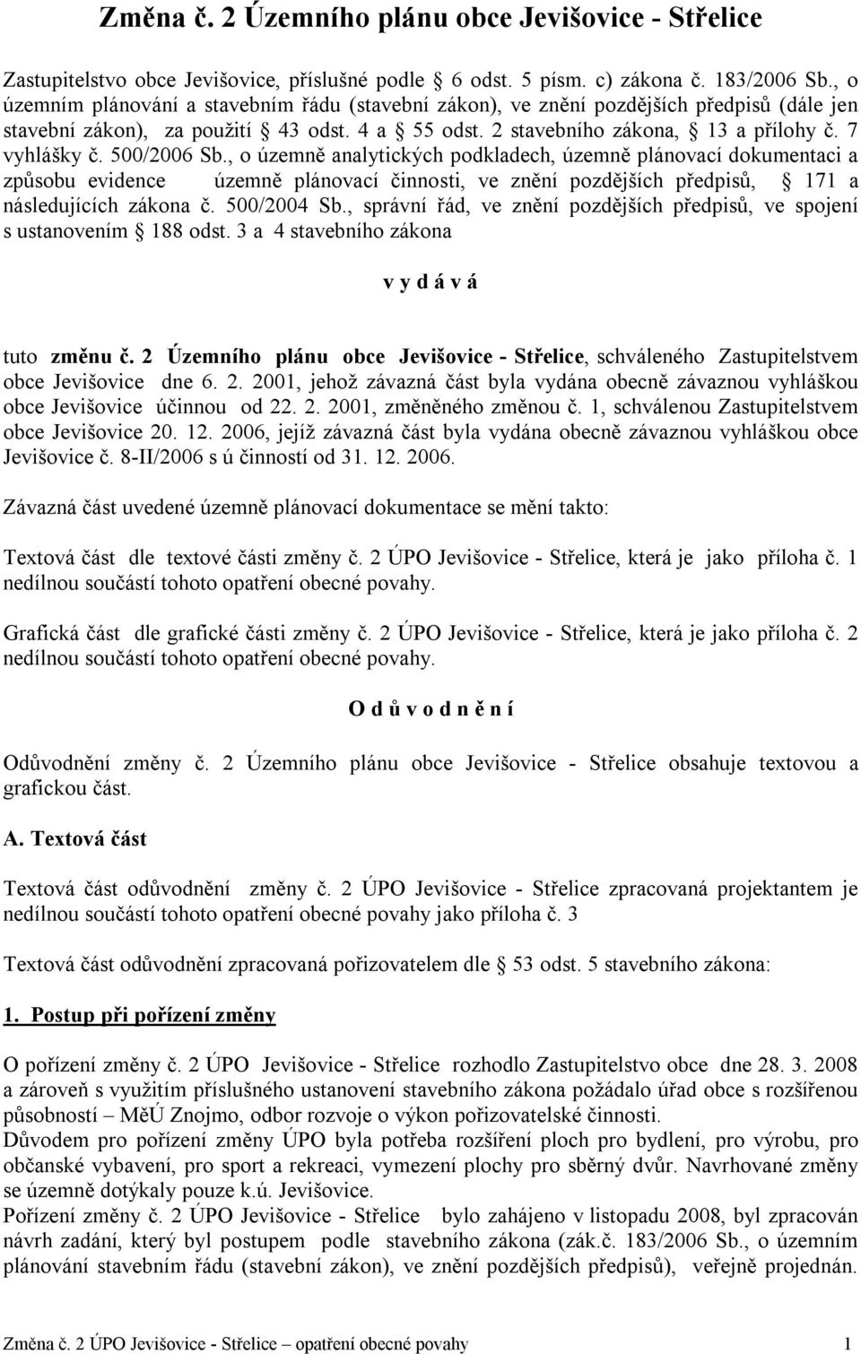 500/2006 Sb., o územně analytických podkladech, územně plánovací dokumentaci a způsobu evidence územně plánovací činnosti, ve znění pozdějších předpisů, 171 a následujících zákona č. 500/2004 Sb.