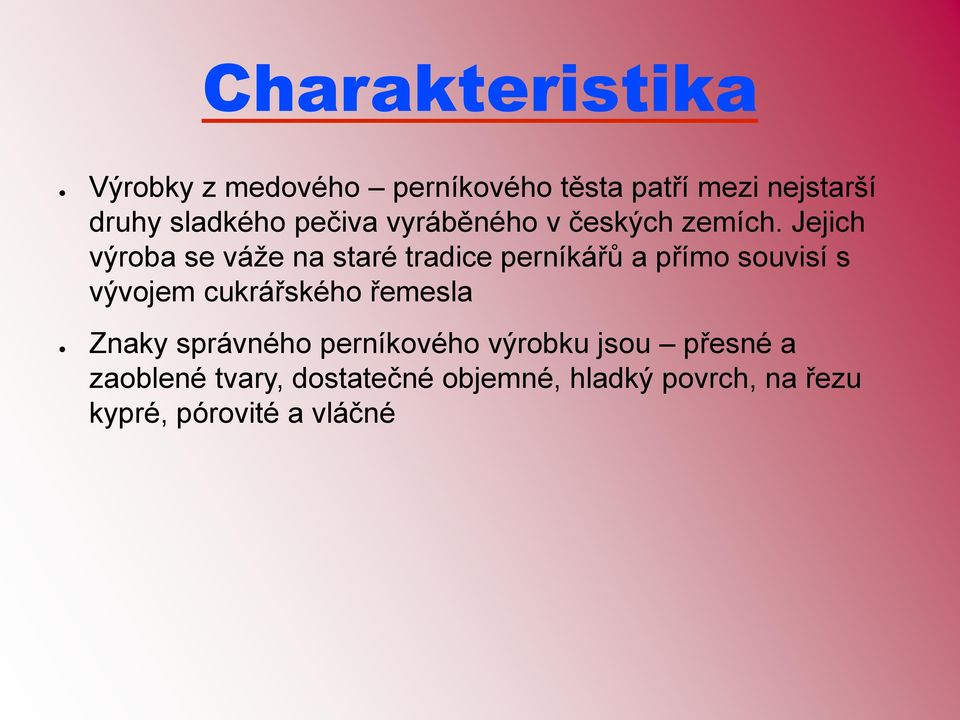 Jejich výroba se váže na staré tradice perníkářů a přímo souvisí s vývojem cukrářského